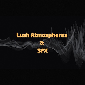 Lush Atmospheres and SfX.